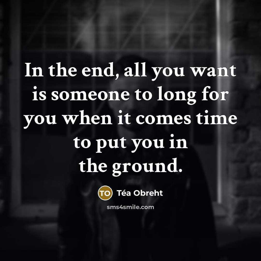 “In the end, all you want is someone to long…” quote by Tea Obreht