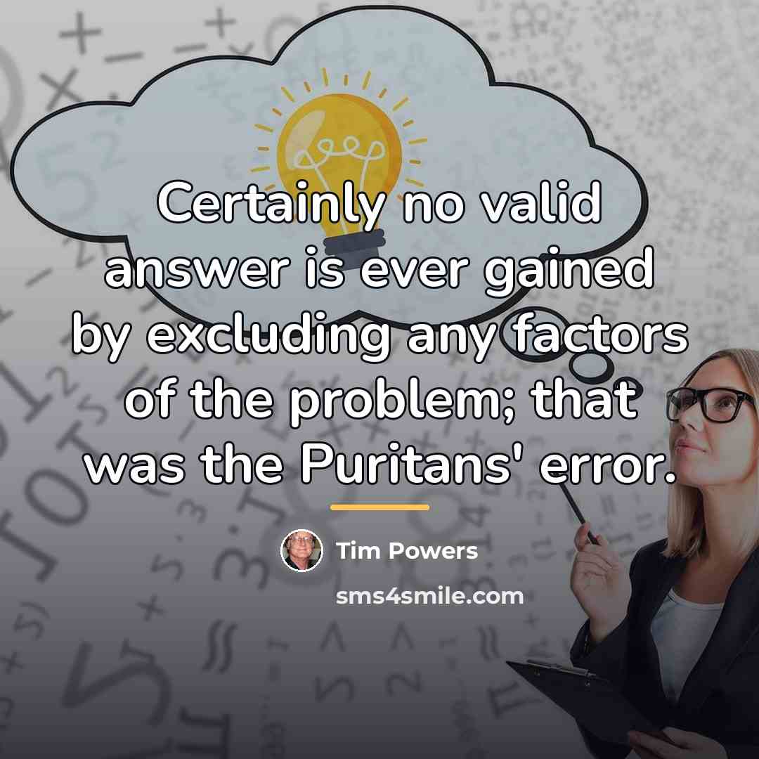 “Certainly no valid answer is ever gained by excluding any…” quote by Tim Powers