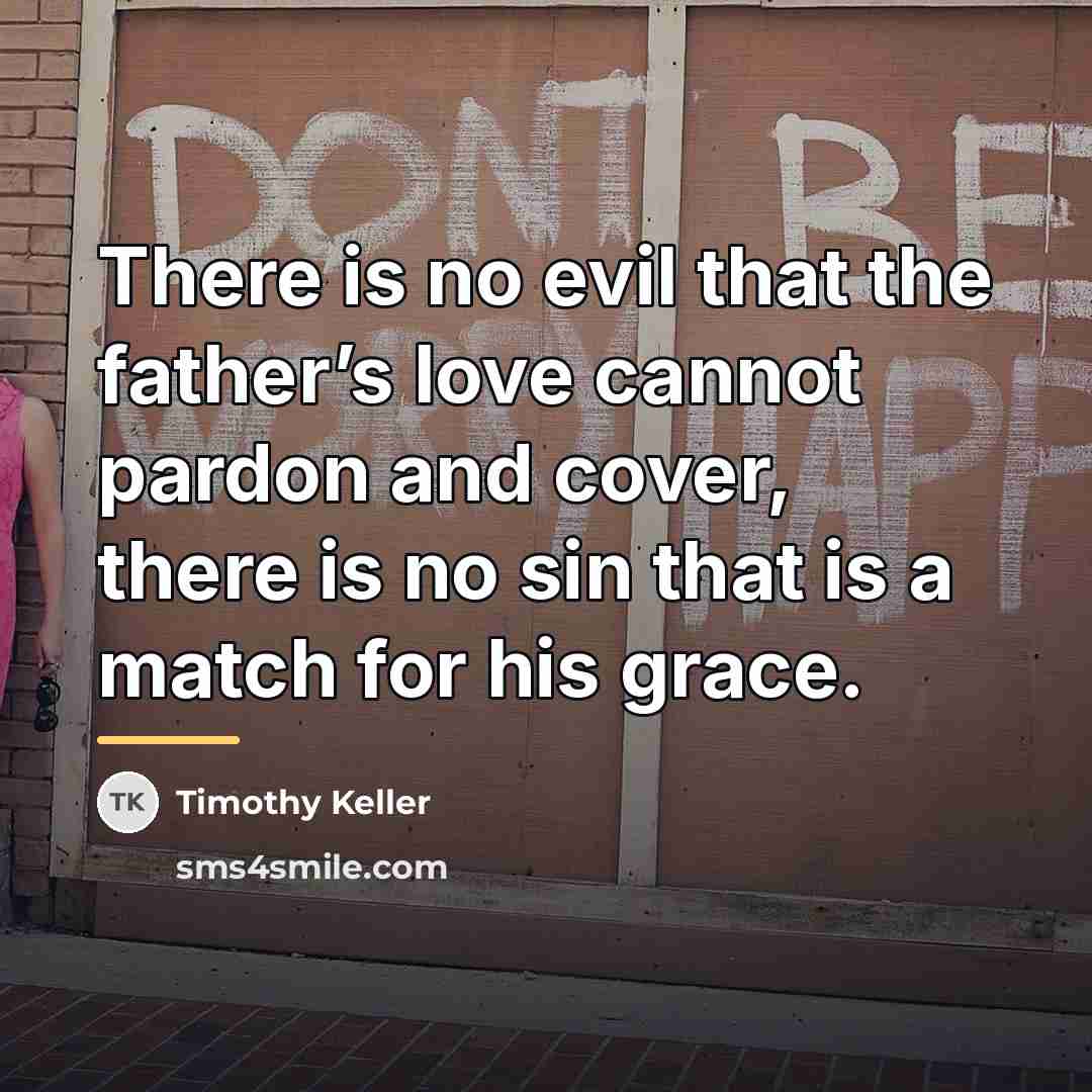 “There is no evil that the father’s love cannot pardon…” quote by Timothy Keller