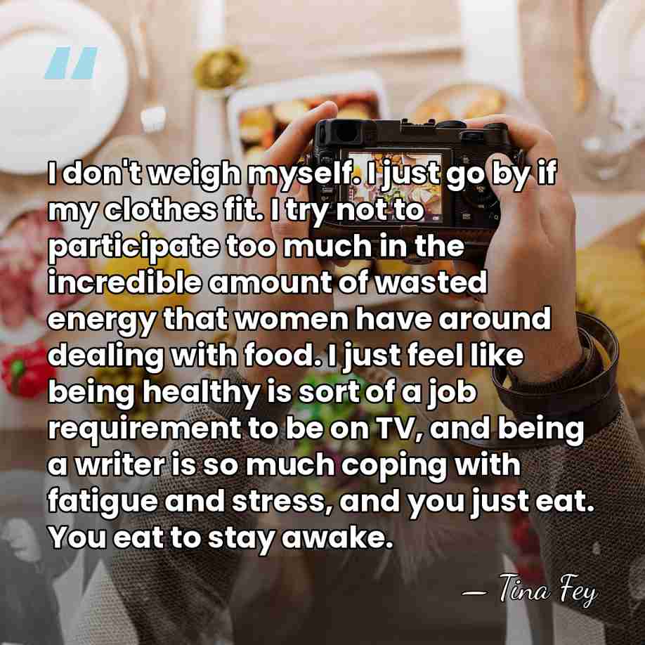 I don't weigh myself. I just go by if my clothes fit.&hellip; - Tina Fey