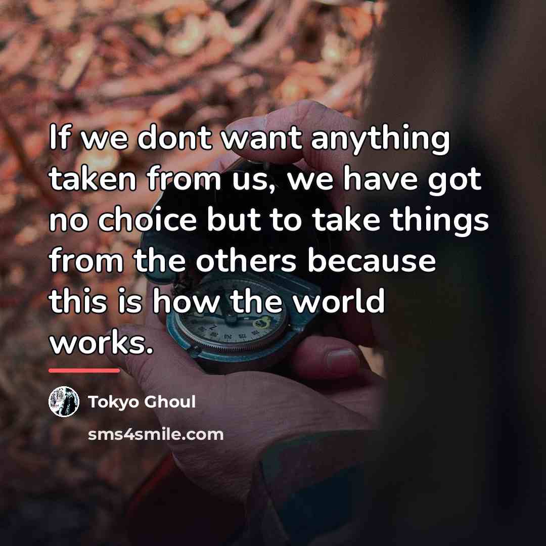 “If we dont want anything taken from us, we have…” quote by Tokyo Ghoul
