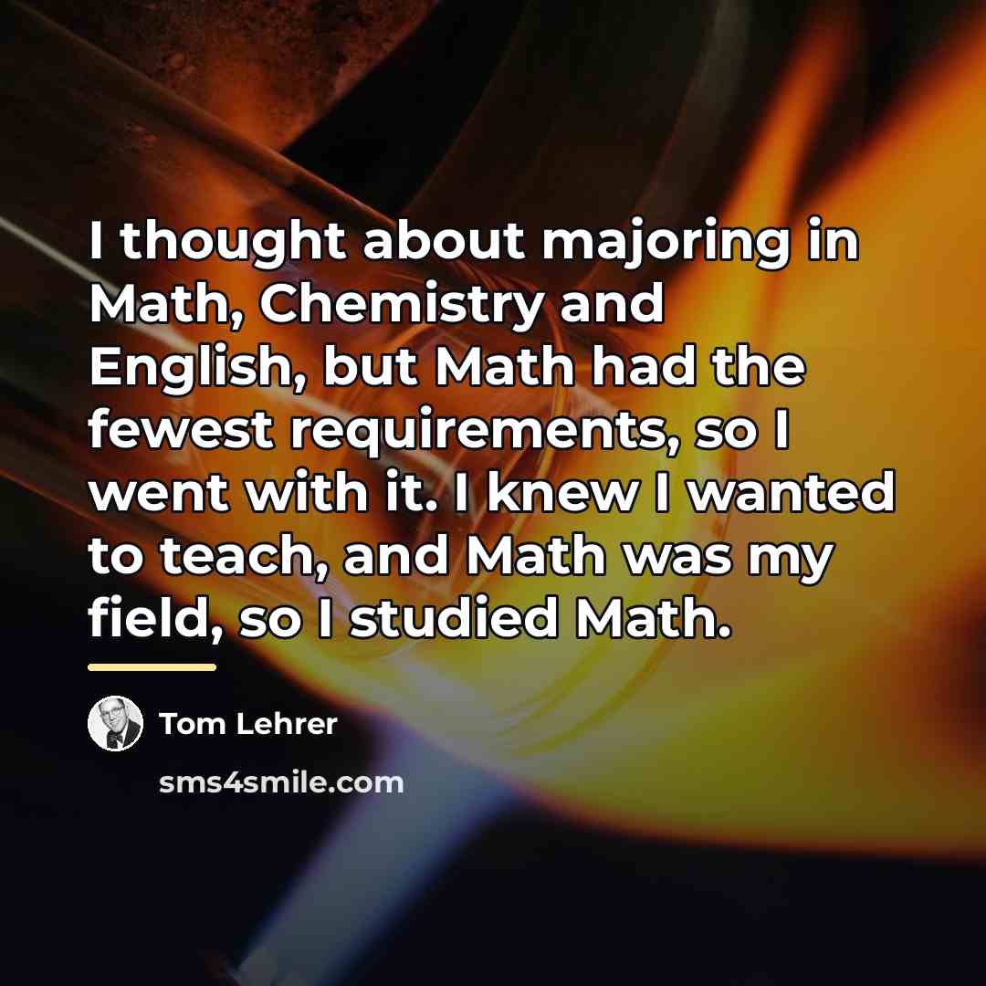 “I thought about majoring in Math, Chemistry and English, but…” quote by Tom Lehrer