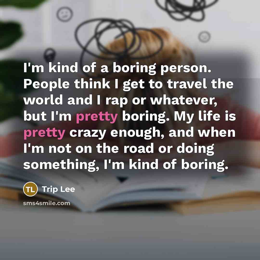 “I'm kind of a boring person. People think I get…” quote by Trip Lee