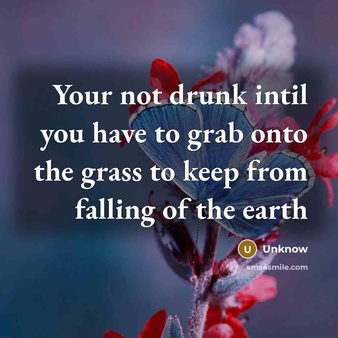 “Your not drunk intil you have to grab onto the…” quote by Unknow