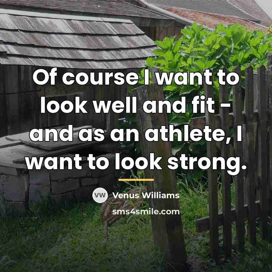 “Of course I want to look well and fit -…” quote by Venus Williams