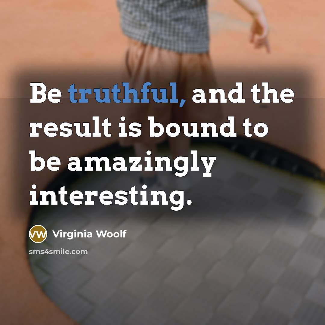 “Be truthful, and the result is bound to be amazingly…” quote by Virginia Woolf