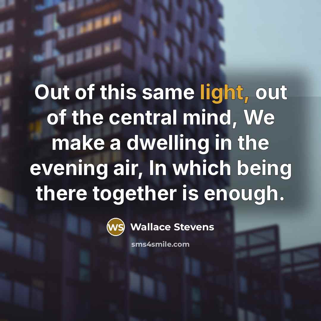 “Out of this same light, out of the central mind,…” quote by Wallace Stevens