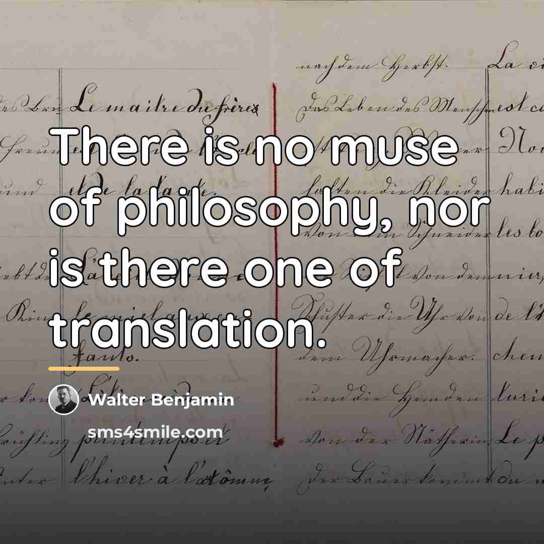 “There is no muse of philosophy, nor is there one…” quote by Walter Benjamin