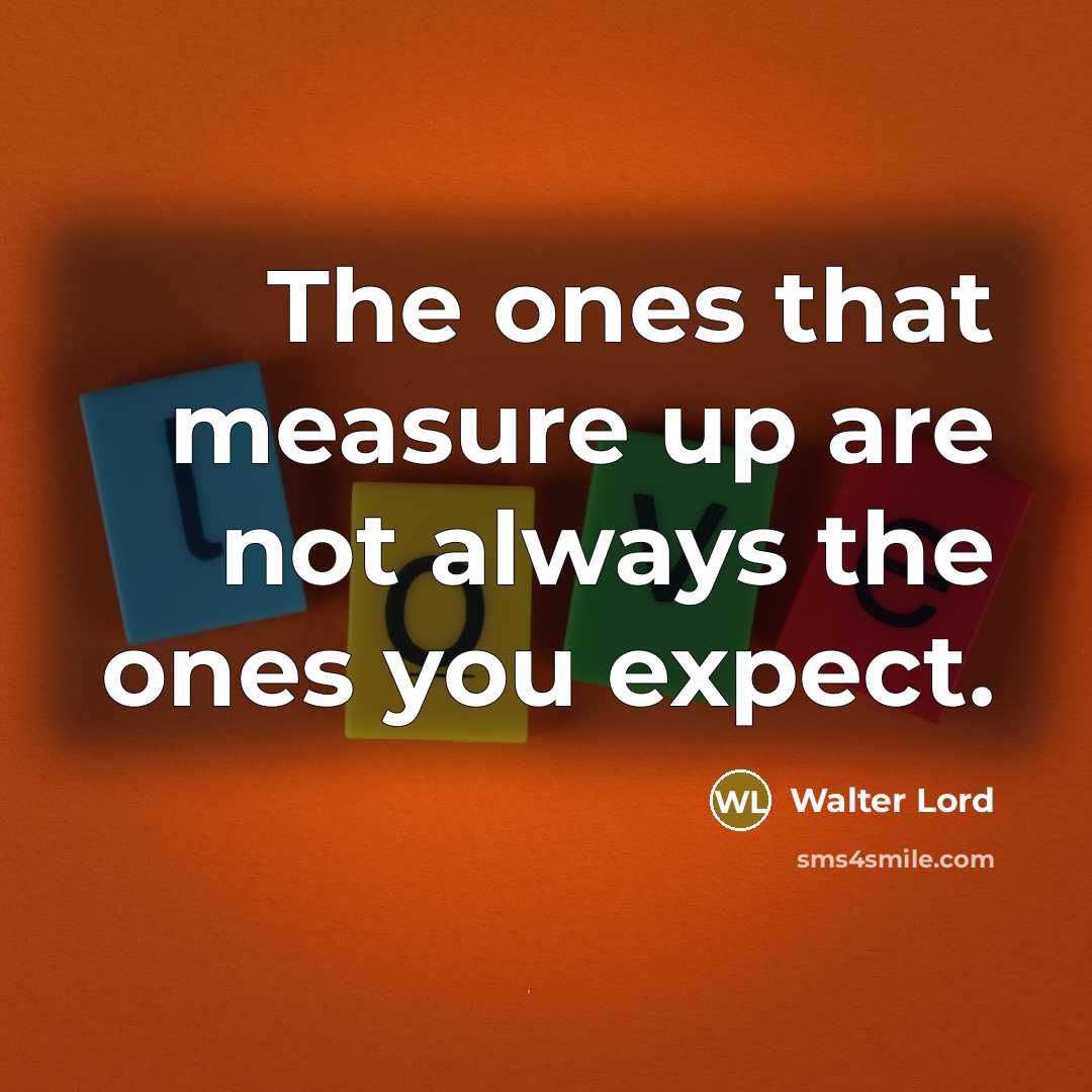 “The ones that measure up are not always the ones…” quote by Walter Lord
