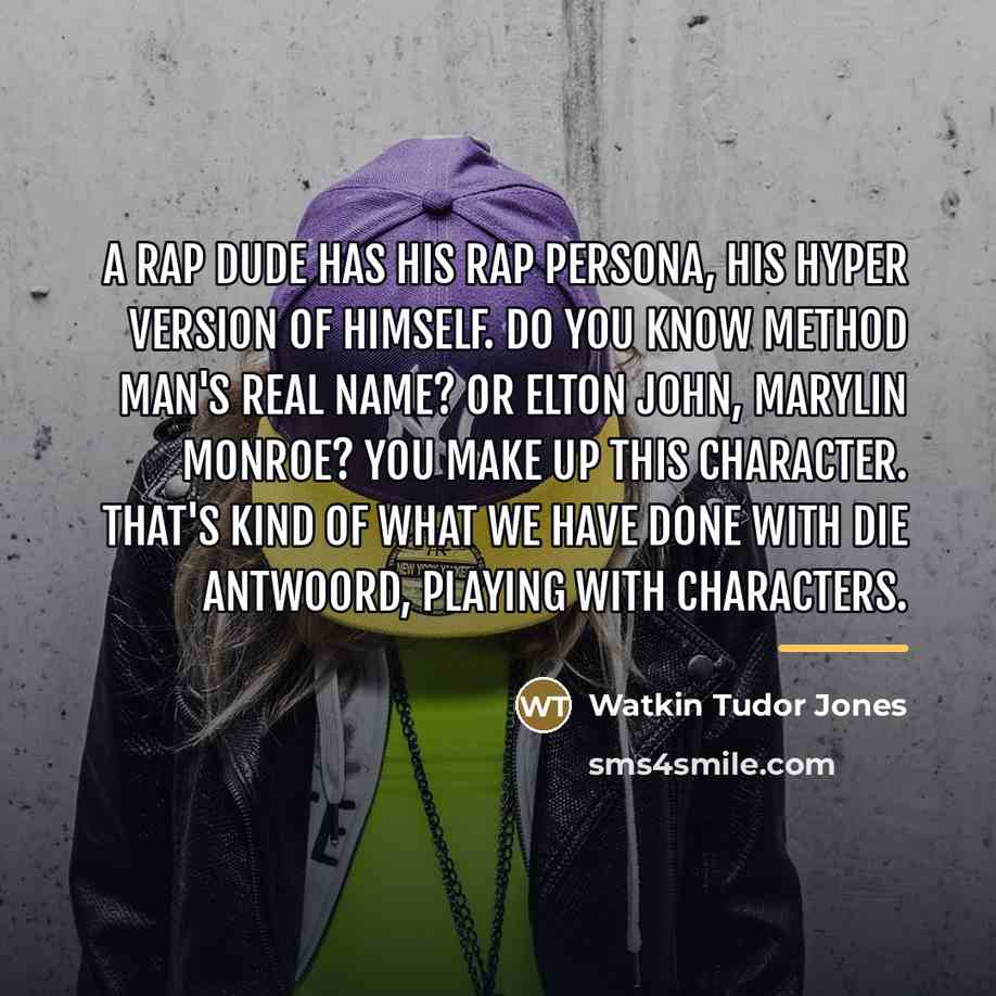 “A rap dude has his rap persona, his hyper version…” quote by Watkin Tudor Jones