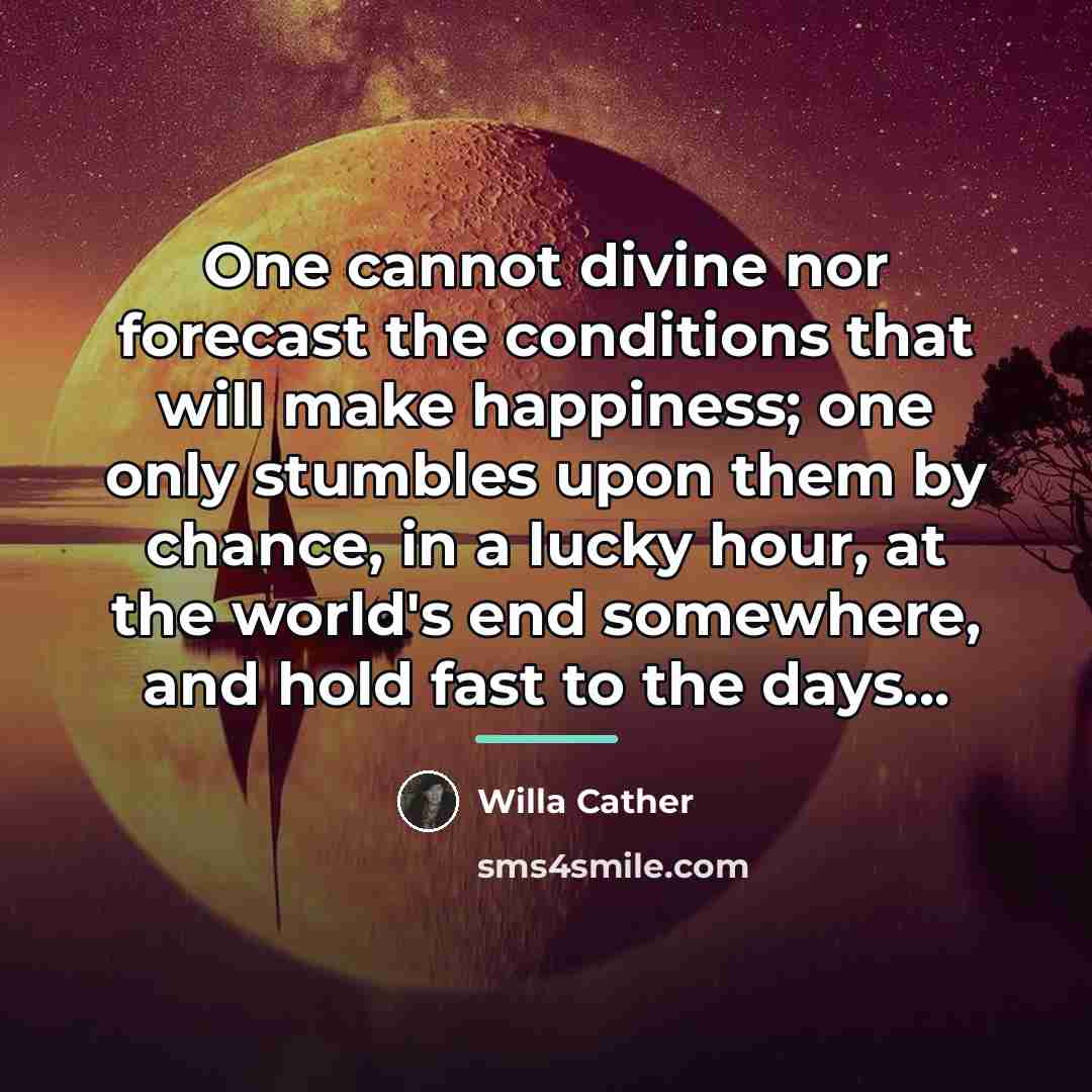 “One cannot divine nor forecast the conditions that will make…” quote by Willa Cather
