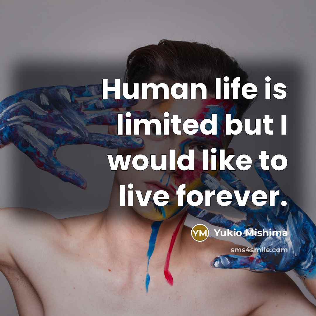 “Human life is limited but I would like to live…” quote by Yukio Mishima