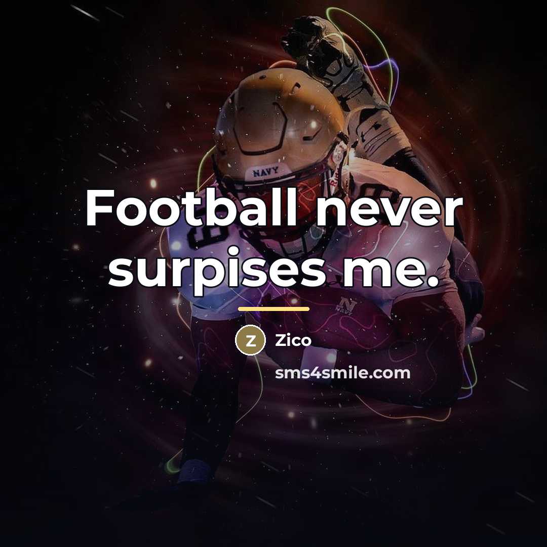 “Football never surpises me.…” quote by Zico