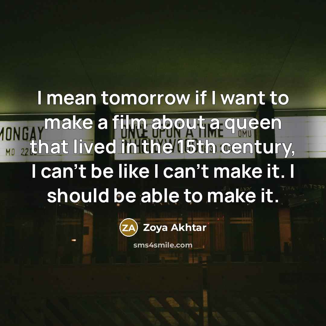 “I mean tomorrow if I want to make a film…” quote by Zoya Akhtar