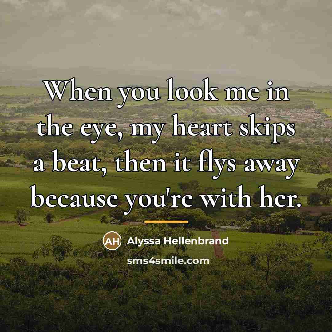 “When you look me in the eye, my heart skips…” quote by Alyssa Hellenbrand