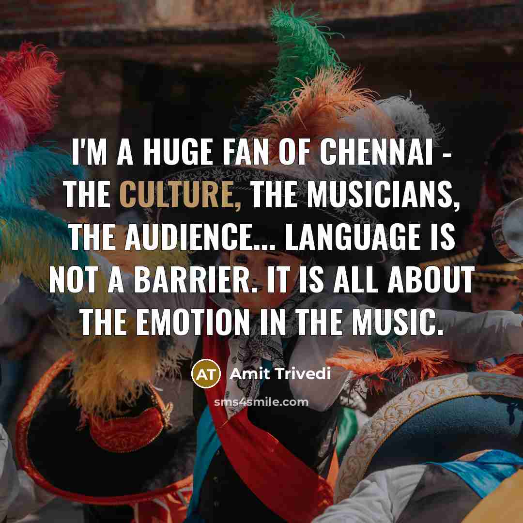 “I'm a huge fan of Chennai - the culture, the…” quote by Amit Trivedi