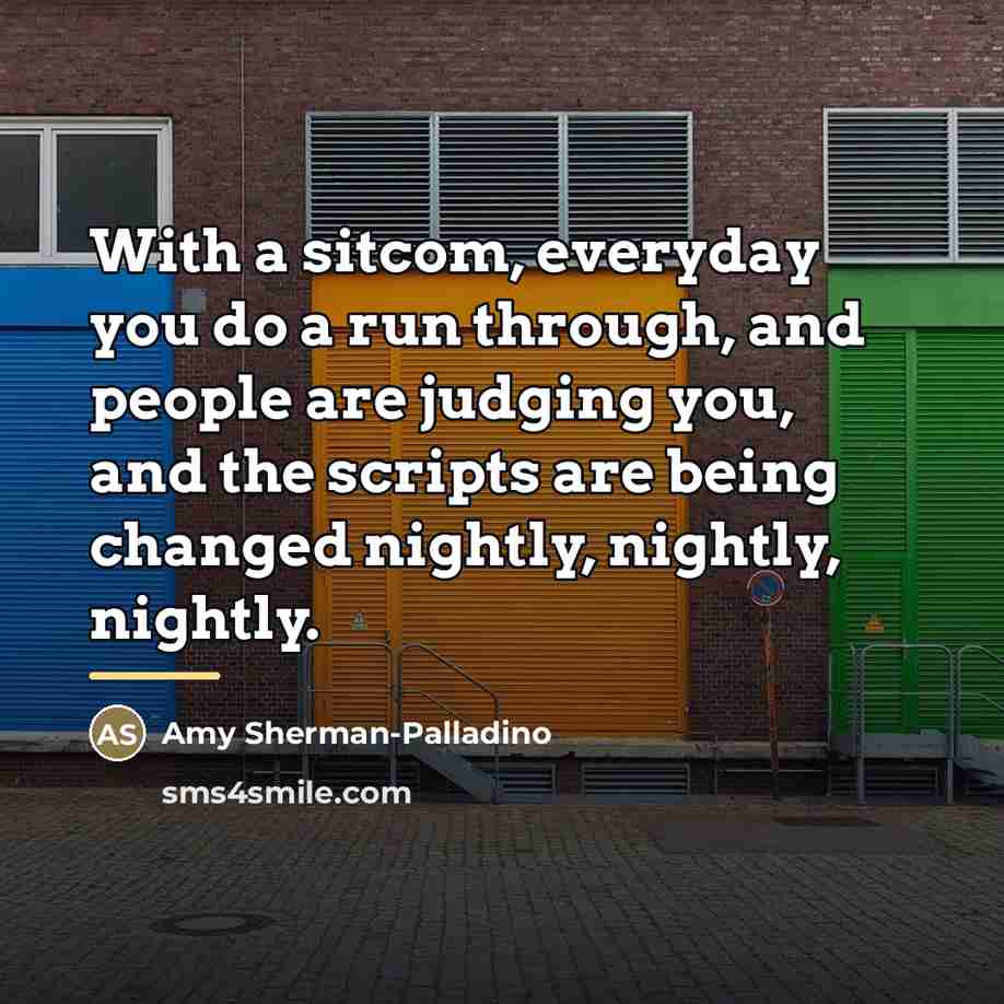 “With a sitcom, everyday you do a run through, and…” quote by Amy Sherman-Palladino