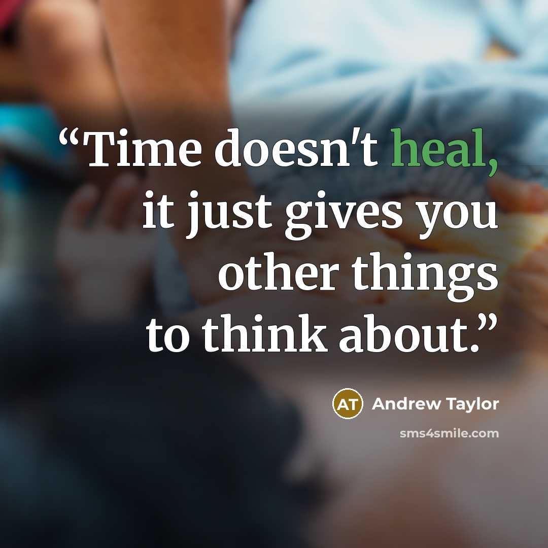 “Time doesn't heal, it just gives you other things to think about.” quote by Andrew Taylor