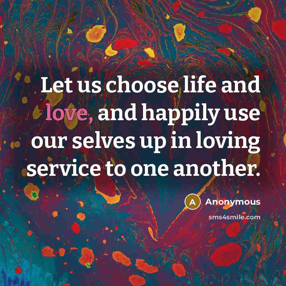 “Let us choose life and love, and happily use our…” quote by Anonymous