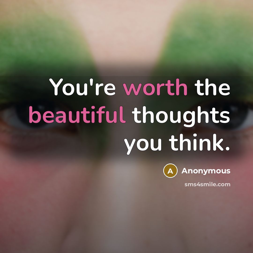 “You're worth the beautiful thoughts you think.” quote by Anonymous