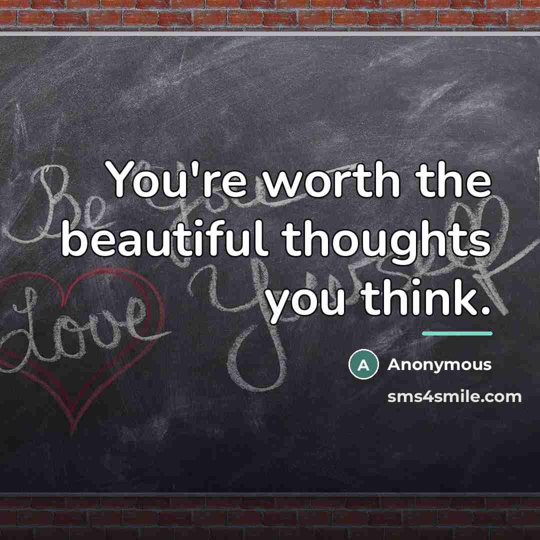 “You're worth the beautiful thoughts you think.…” quote by Anonymous