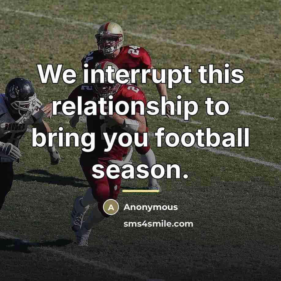 “We interrupt this relationship to bring you football season.…” quote by Anonymous
