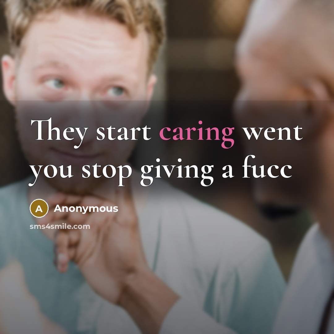 “They start caring went you stop giving a fucc” quote by Anonymous