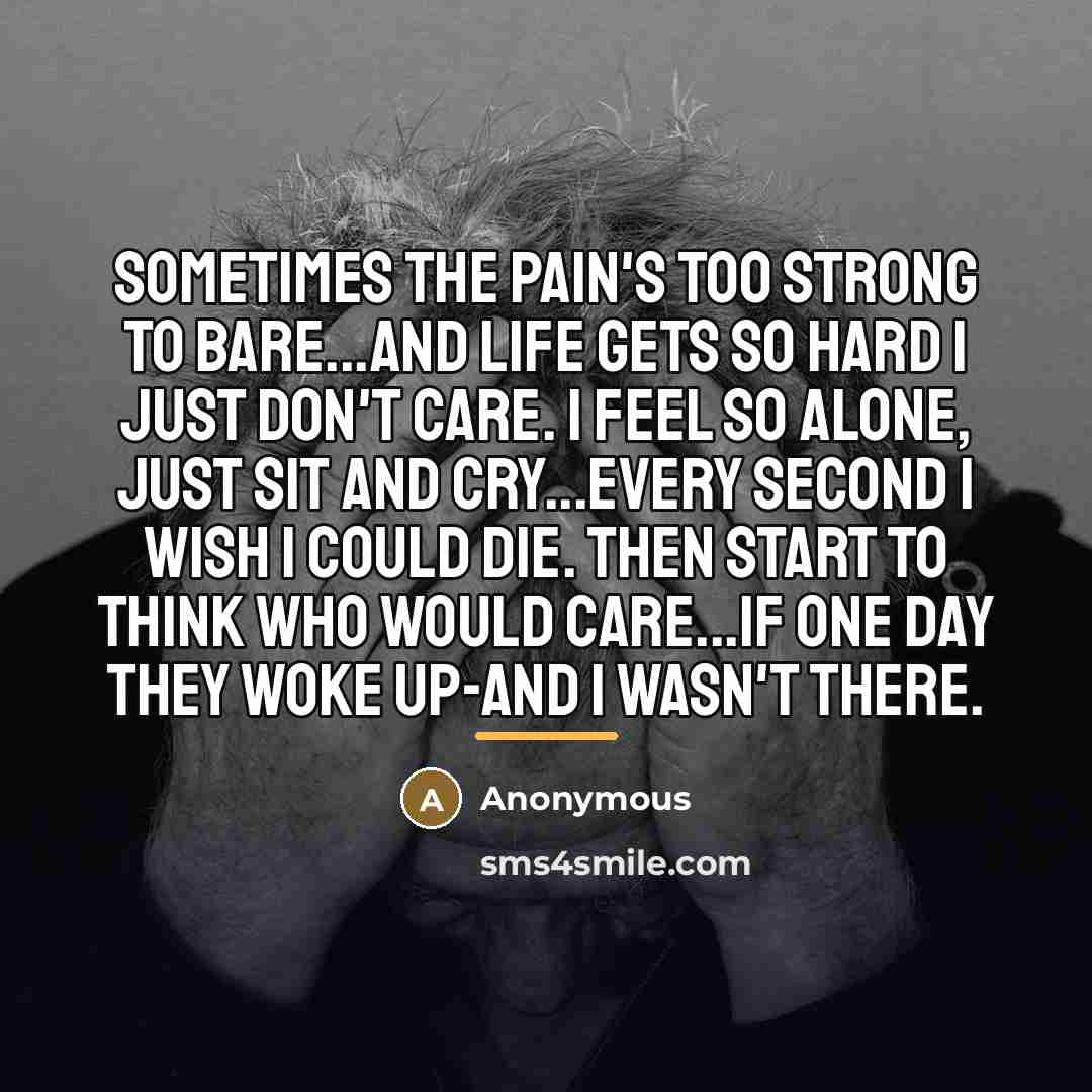 “Sometimes the pain's too strong to bare...and life gets so…” quote by Anonymous