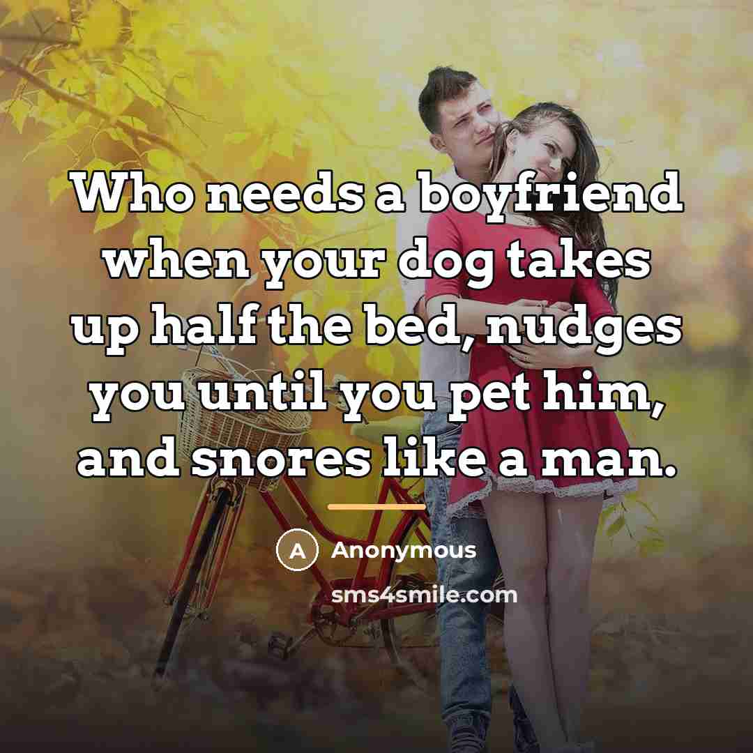 “Who needs a boyfriend when your dog takes up half…” quote by Anonymous