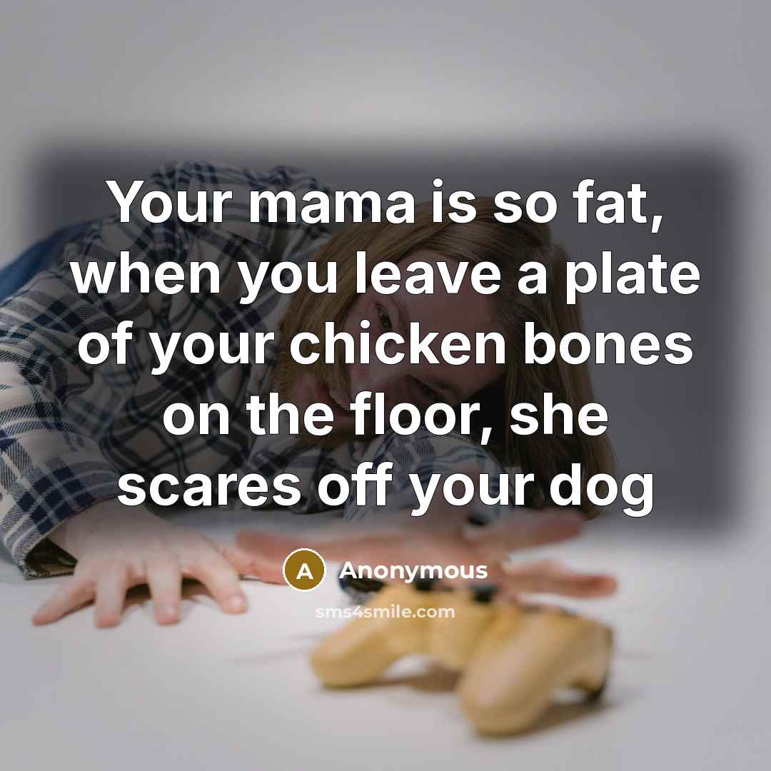 “Your mama is so fat, when you leave a plate…” quote by Anonymous