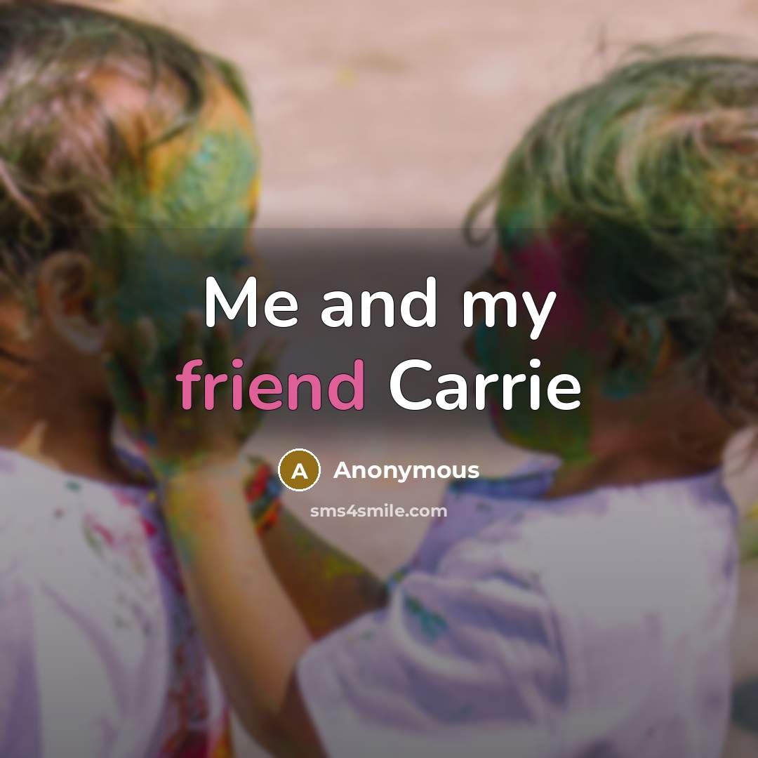 “Me and my friend Carrie” quote by Anonymous
