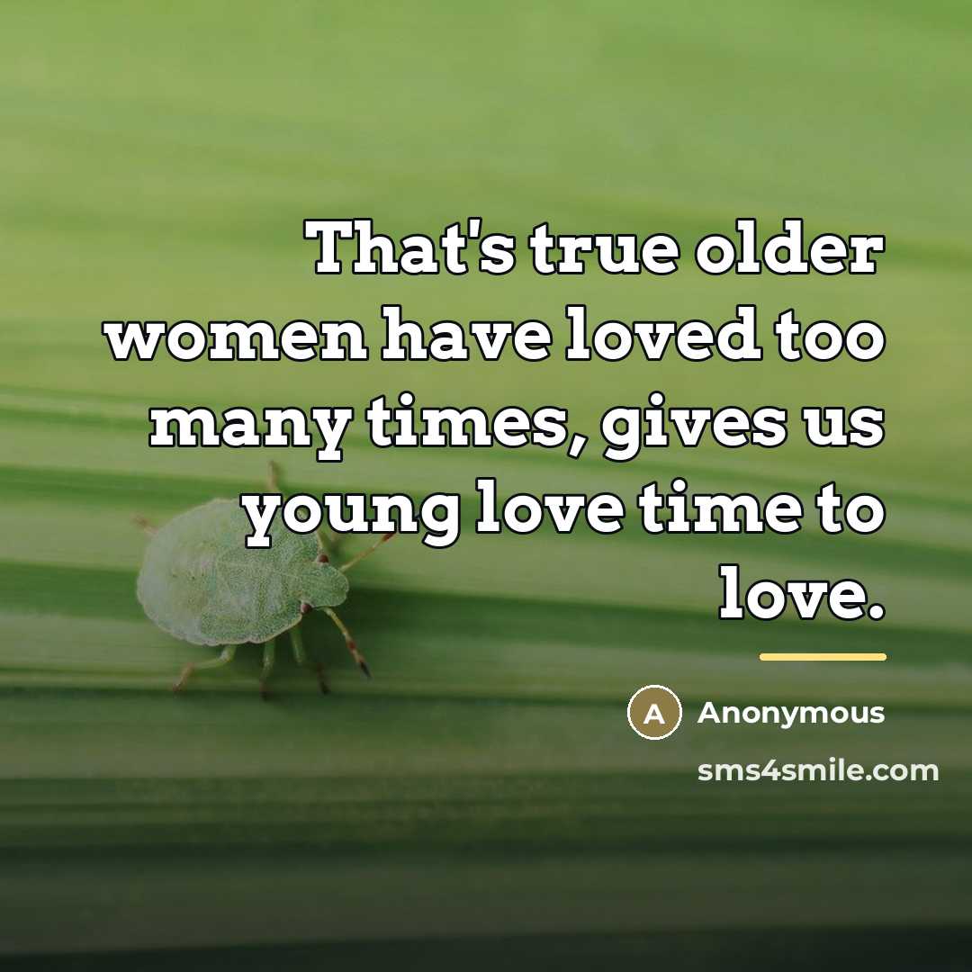 “That's true older women have loved too many times, gives…” quote by Anonymous