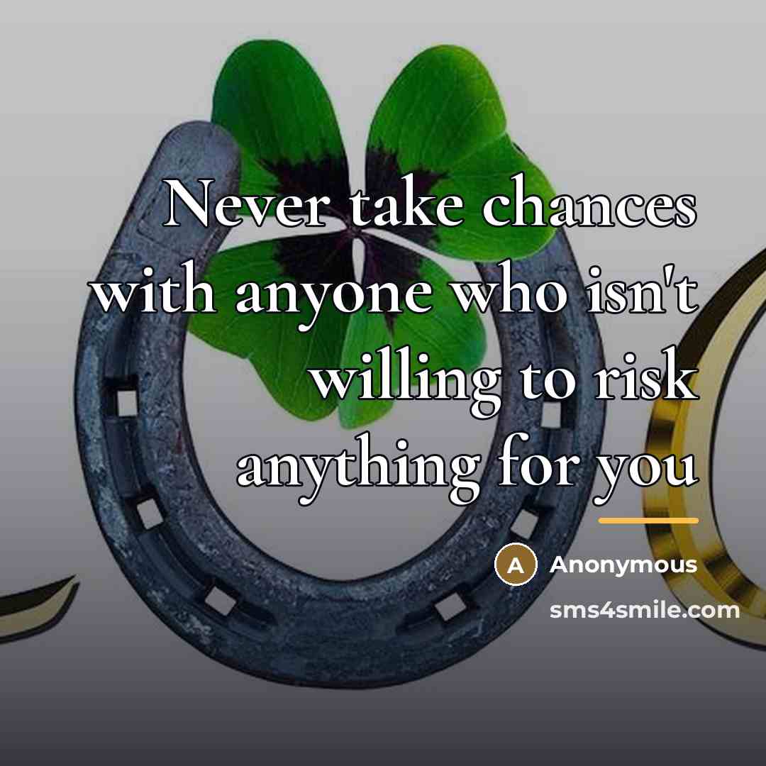 “Never take chances with anyone who isn't willing to risk…” quote by Anonymous