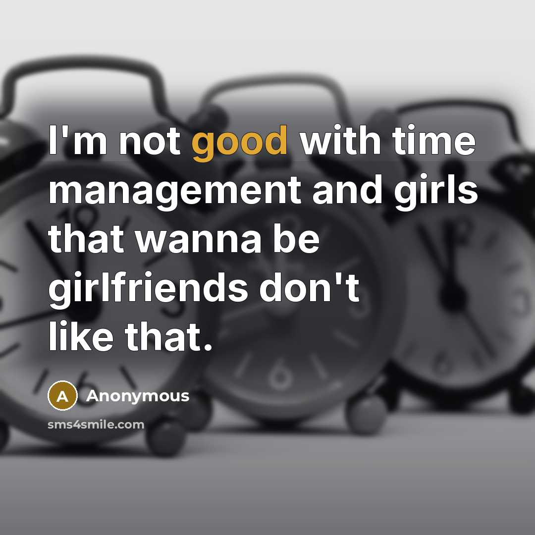 “I'm not good with time management and girls that wanna…” quote by Anonymous