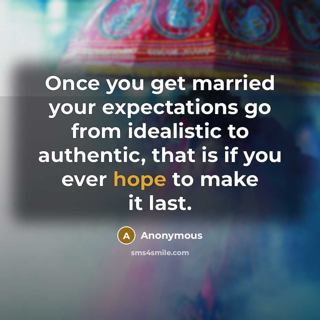 “Once you get married your expectations go from idealistic to…” quote by Anonymous
