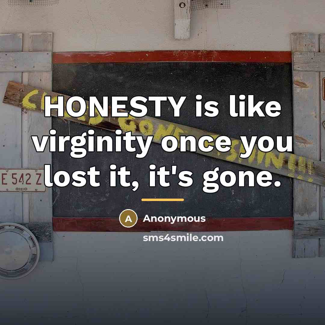 “HONESTY is like virginity once you lost it, it's gone.…” quote by Anonymous