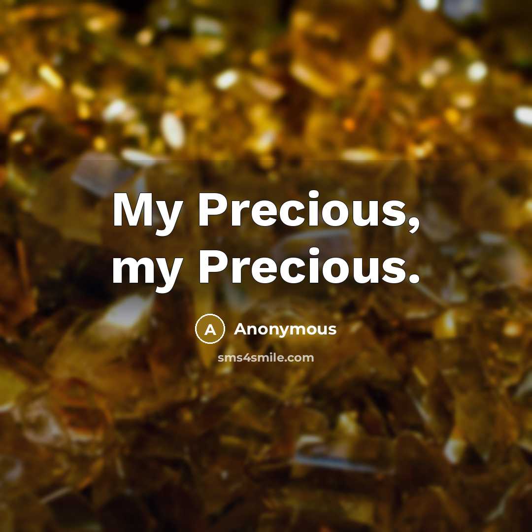 “My Precious, my Precious.…” quote by Anonymous