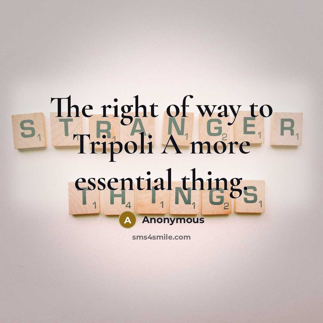 “The right of way to Tripoli A more essential thing.” quote by Anonymous