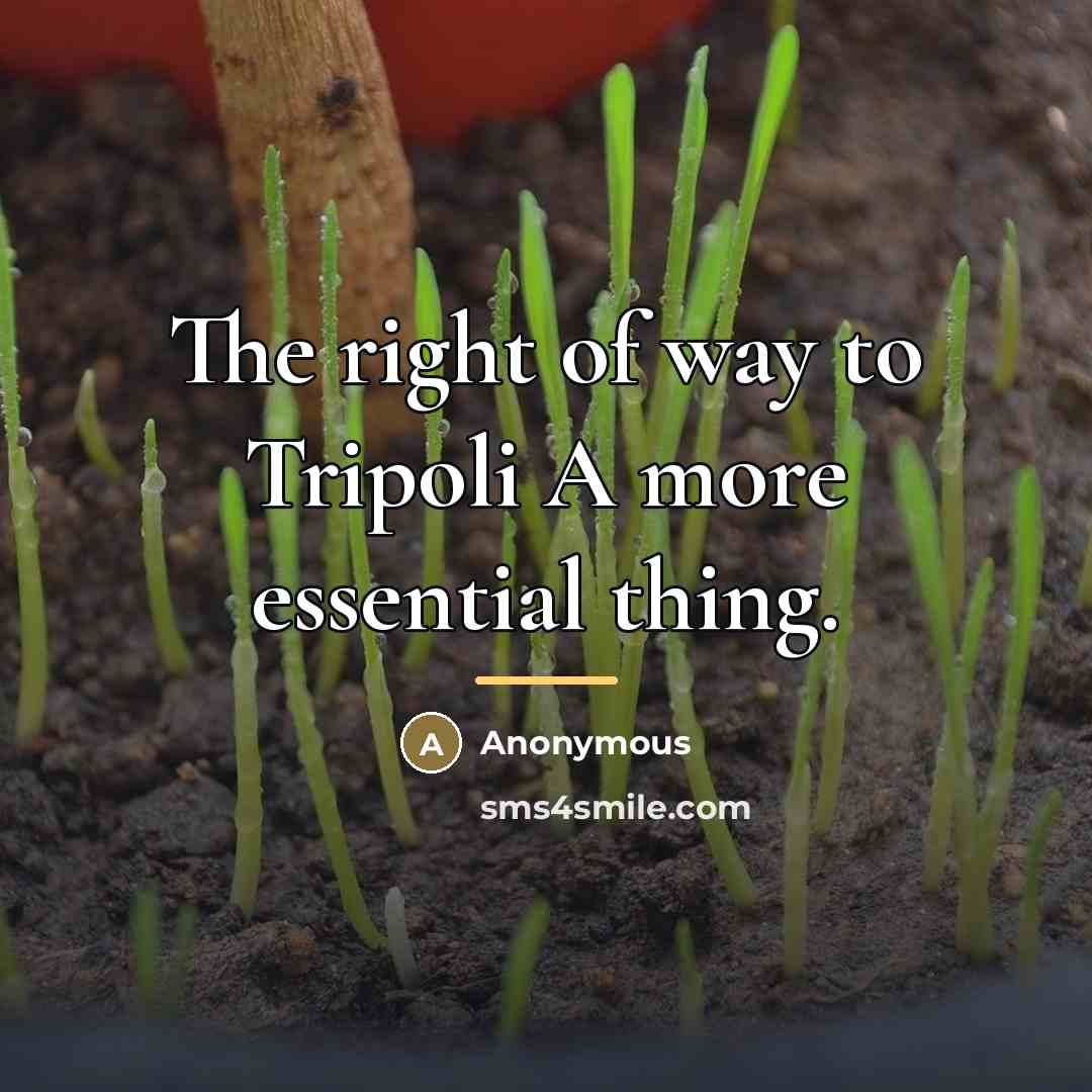 “The right of way to Tripoli A more essential thing.…” quote by Anonymous