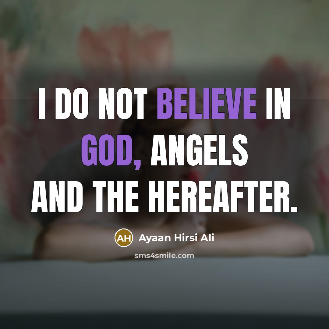“I do not believe in God, angels and the hereafter.…” quote by Ayaan Hirsi Ali