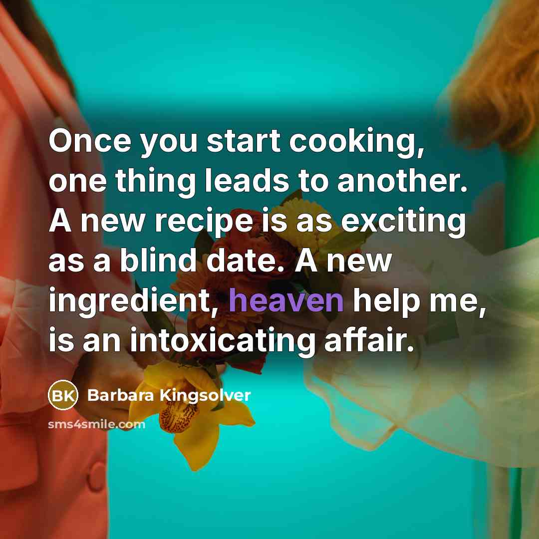 “Once you start cooking, one thing leads to another. A…” quote by Barbara Kingsolver