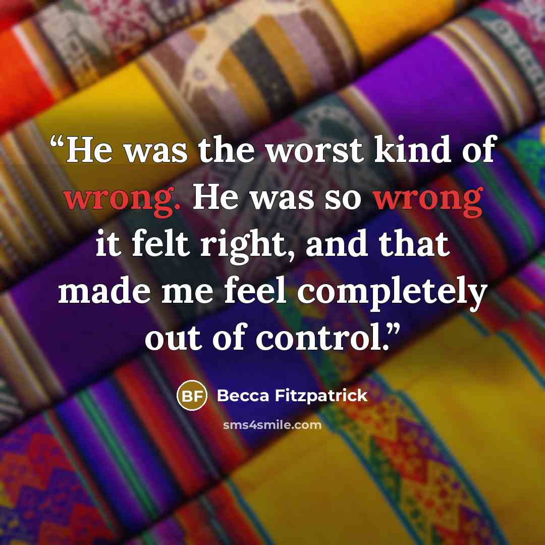 “He was the worst kind of wrong. He was so wrong it felt right, and that made me feel completely out of control.” quote by Becca Fitzpatrick