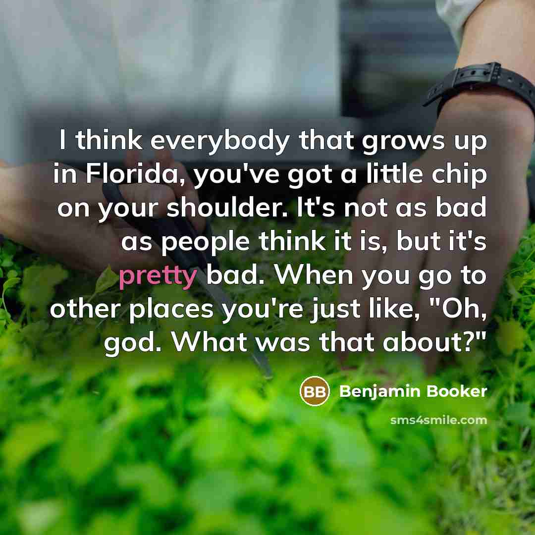 “I think everybody that grows up in Florida, you've got…” quote by Benjamin Booker