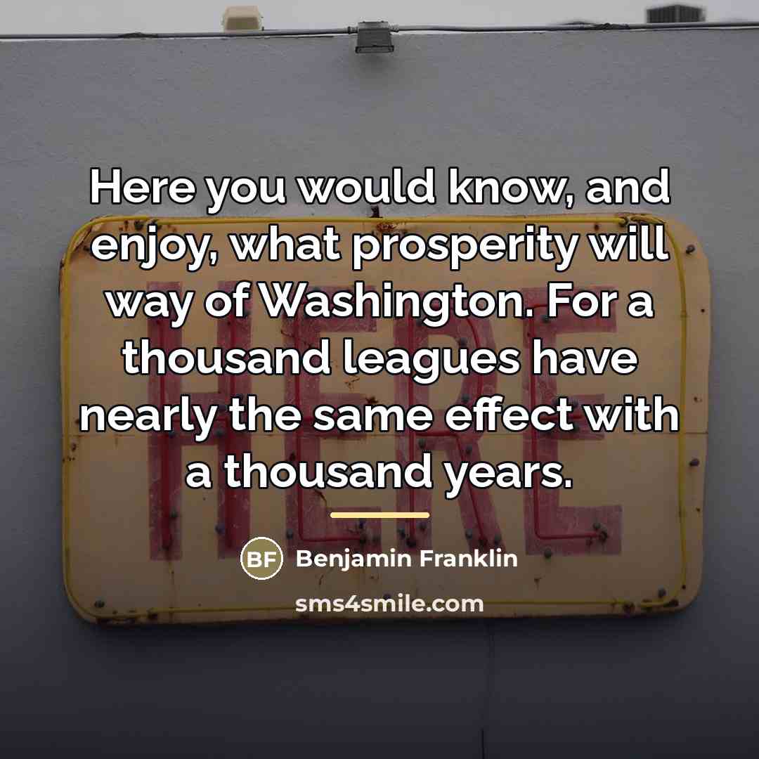 “Here you would know, and enjoy, what prosperity will way…” quote by Benjamin Franklin