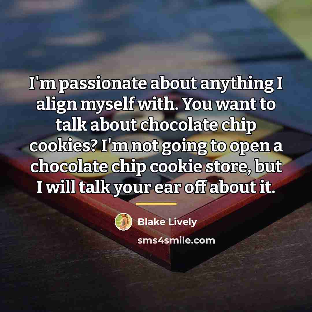 “I'm passionate about anything I align myself with. You want…” quote by Blake Lively