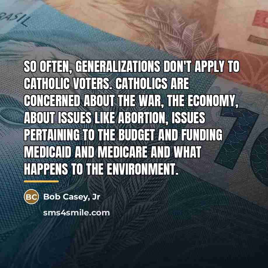 “So often, generalizations don't apply to Catholic voters. Catholics are…” quote by Bob Casey, Jr