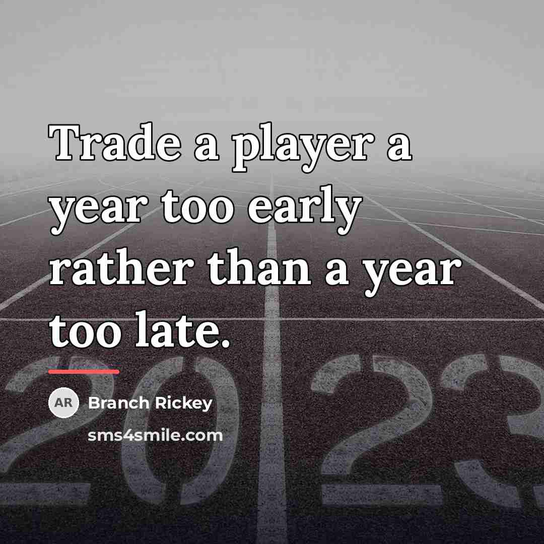 “Trade a player a year too early rather than a…” quote by Branch Rickey