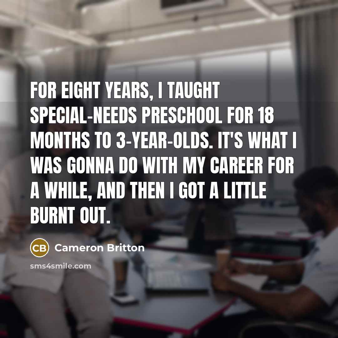 “For eight years, I taught special-needs preschool for 18 months…” quote by Cameron Britton