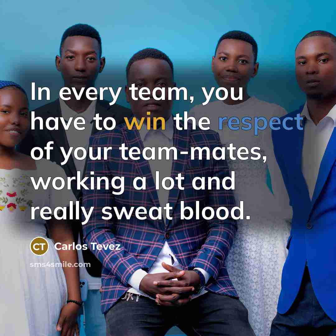 “In every team, you have to win the respect of…” quote by Carlos Tevez