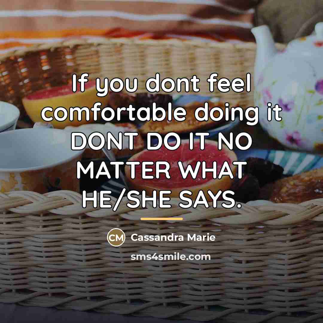 “If you dont feel comfortable doing it DONT DO IT…” quote by Cassandra Marie
